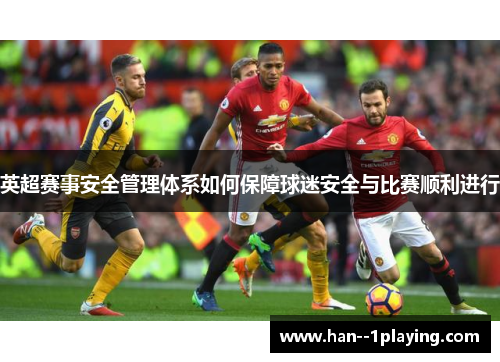 英超赛事安全管理体系如何保障球迷安全与比赛顺利进行 英超赛事安全管理体系如何保障球迷安全与比赛顺利进行