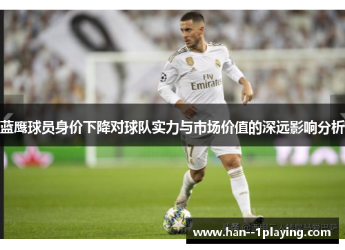 蓝鹰球员身价下降对球队实力与市场价值的深远影响分析
