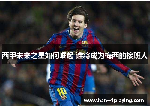 西甲未来之星如何崛起 谁将成为梅西的接班人