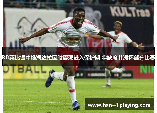 RB莱比锡中场海达拉因脑震荡进入保护期 将缺席非洲杯部分比赛