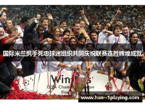 国际米兰携手死忠球迷组织共同庆祝联赛连胜辉煌成就