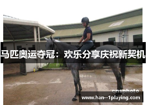 马匹奥运夺冠:欢乐分享庆祝新契机 马匹奥运夺冠:欢乐分享庆祝新契机