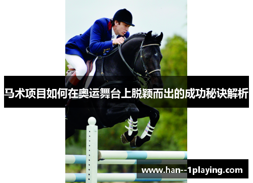 马术项目如何在奥运舞台上脱颖而出的成功秘诀解析 马术项目如何在奥运舞台上脱颖而出的成功秘诀解析