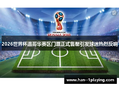 2026世界杯温哥华赛区门票正式售罄引发球迷热烈反响 2026世界杯温哥华赛区门票正式售罄引发球迷热烈反响